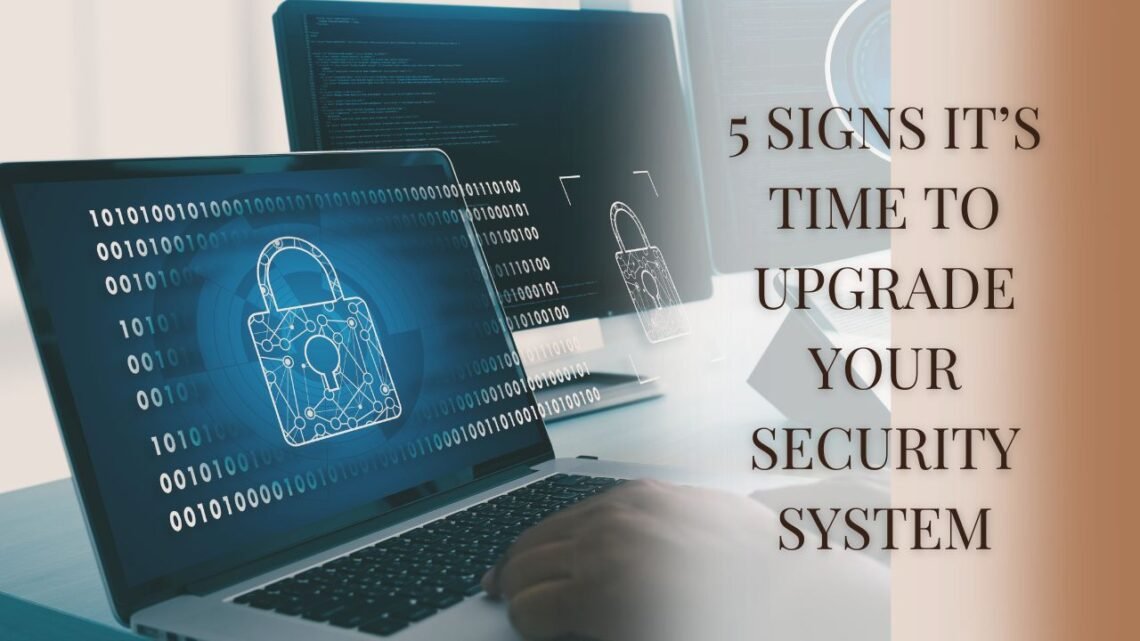5 Signs It’s Time To Upgrade Your Security System