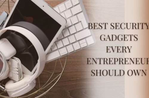 Best Security Gadgets Every Entrepreneur Should Own