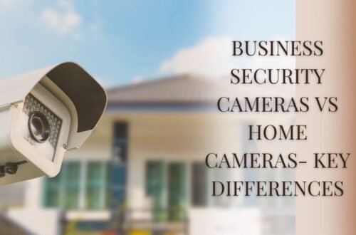 Business Security Cameras Vs Home Cameras- Key Differences