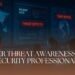 Cyber Threat Awareness For Security Professionals