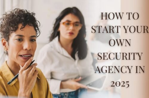 How To Start Your Own Security Agency In 2025
