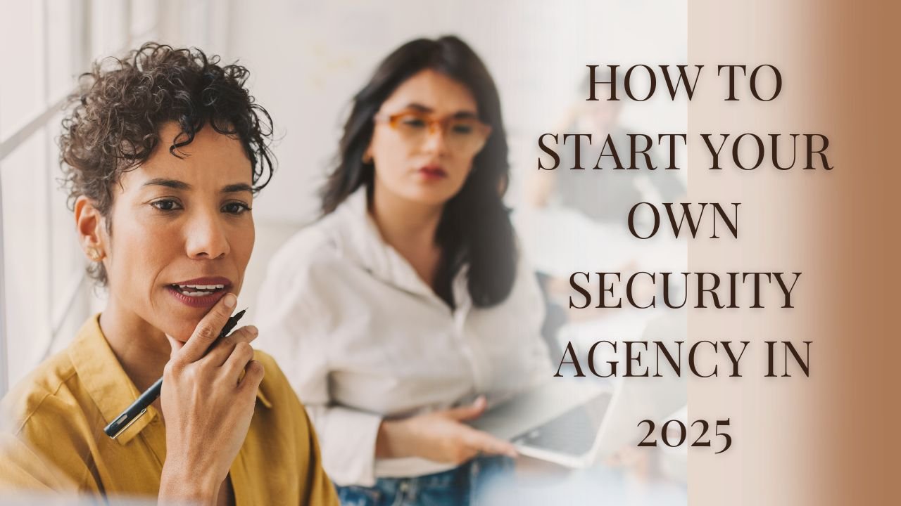 How To Start Your Own Security Agency In 2025