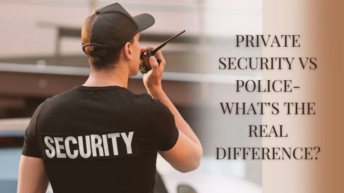 Private Security Vs Police- What’s The Real Difference?