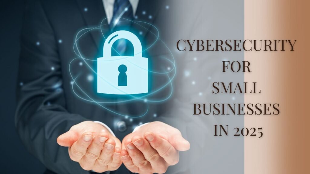 Cybersecurity For Small Businesses In 2025