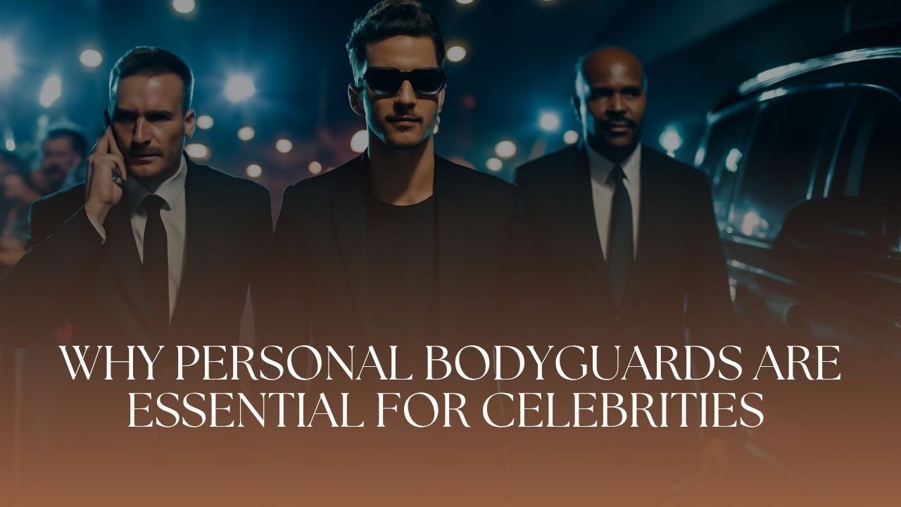 Why Personal Bodyguards Are Essential for Celebrities